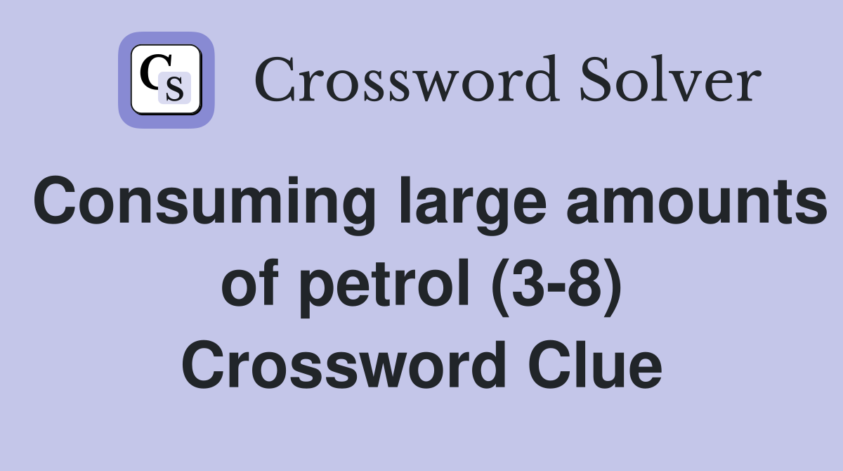 Consuming large amounts of petrol (38) Crossword Clue Answers